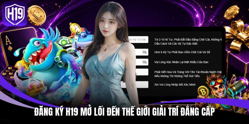 Đăng ký H19 mở lối đến thế giới giải trí đẳng cấp