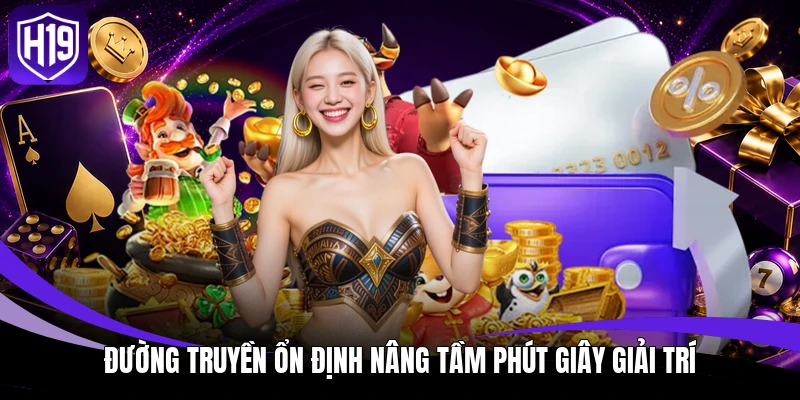 Đường truyền ổn định nâng tầm phút giây giải trí