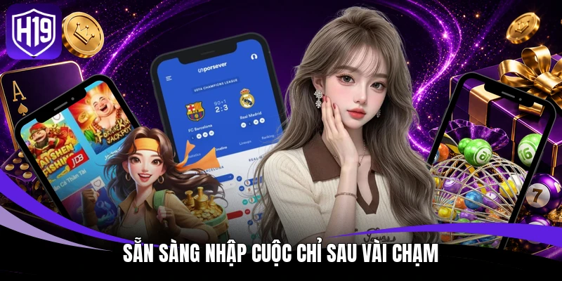 Sẵn sàng nhập cuộc chỉ sau vài chạm