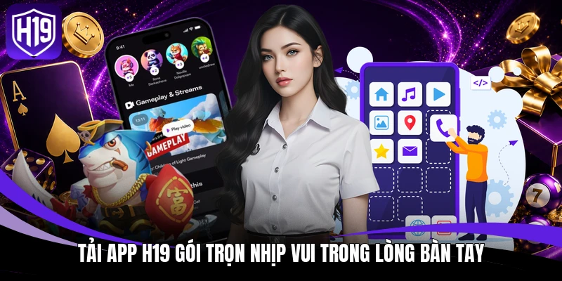 Tải App H19 gói trọn nhịp vui trong lòng bàn tay