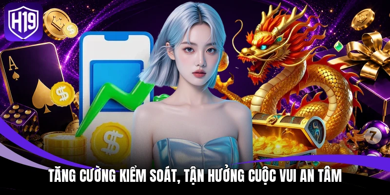 Tăng cường kiểm soát, tận hưởng cuộc vui an tâm