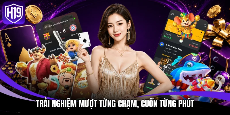 Trải nghiệm mượt từng chạm, cuốn từng phút